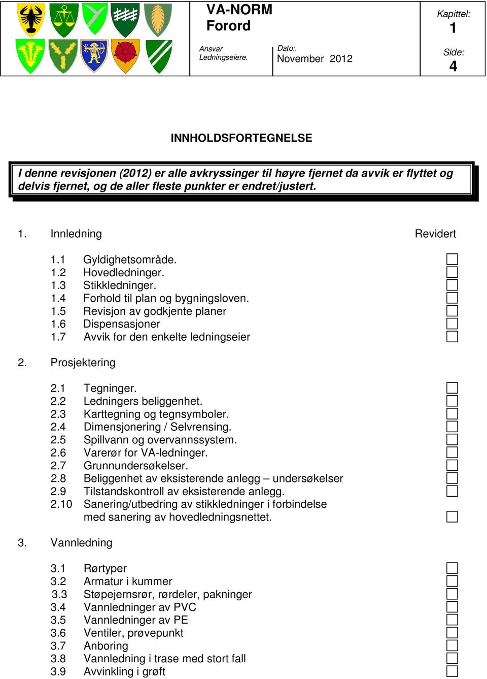 Prosjektering 2.1 Tegninger. 2.2 Ledningers beliggenhet. 2.3 Karttegning og tegnsymboler. 2.4 Dimensjonering / Selvrensing. 2.5 Spillvann og overvannssystem. 2.6 Varerør for VA-ledninger. 2.7 Grunnundersøkelser.