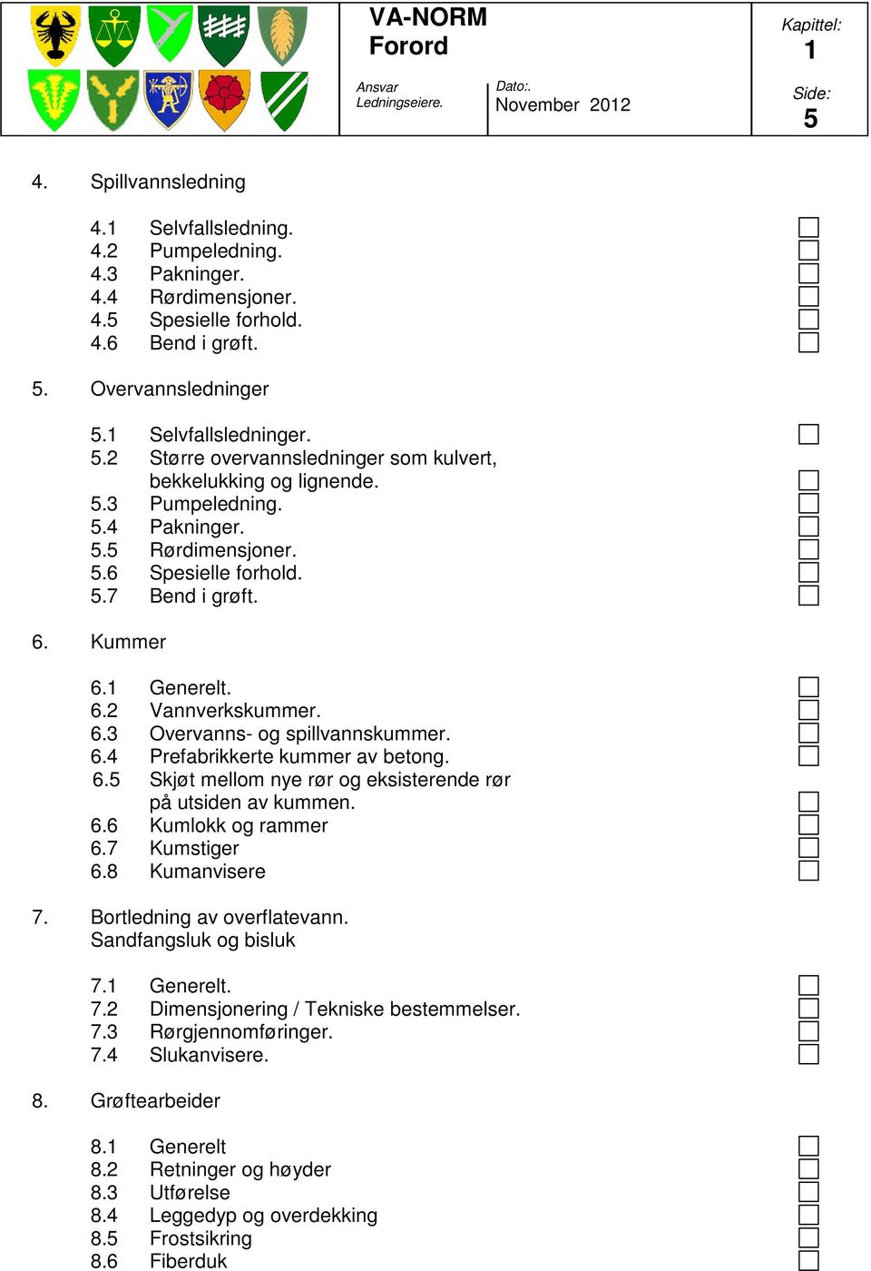 1 Generelt. 6.2 Vannverkskummer. 6.3 Overvanns- og spillvannskummer. 6.4 Prefabrikkerte kummer av betong. 6.5 Skjøt mellom nye rør og eksisterende rør på utsiden av kummen. 6.6 Kumlokk og rammer 6.