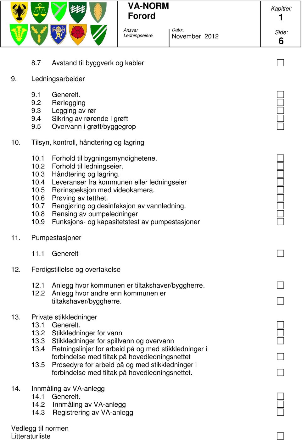 5 Rørinspeksjon med videokamera. 10.6 Prøving av tetthet. 10.7 Rengjøring og desinfeksjon av vannledning. 10.8 Rensing av pumpeledninger 10.9 Funksjons- og kapasitetstest av pumpestasjoner 11.