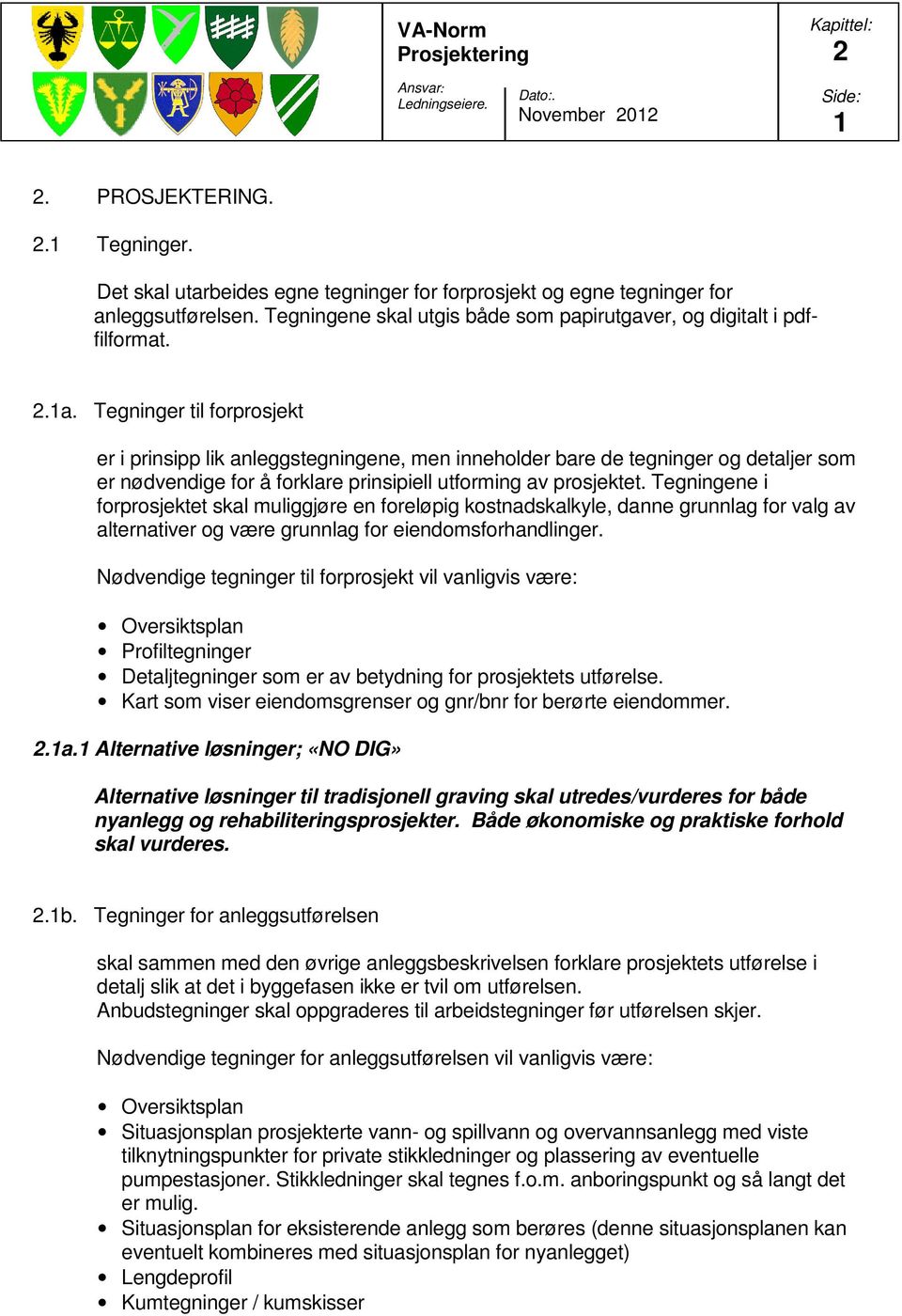 Tegninger til forprosjekt er i prinsipp lik anleggstegningene, men inneholder bare de tegninger og detaljer som er nødvendige for å forklare prinsipiell utforming av prosjektet.