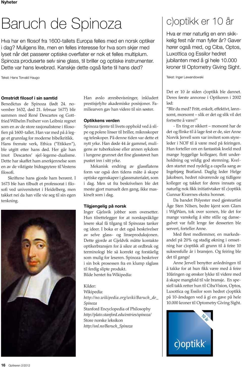 Spinoza produserte selv sine glass, til briller og optiske instrumenter. Dette var hans levebrød. Kanskje dette også førte til hans død?