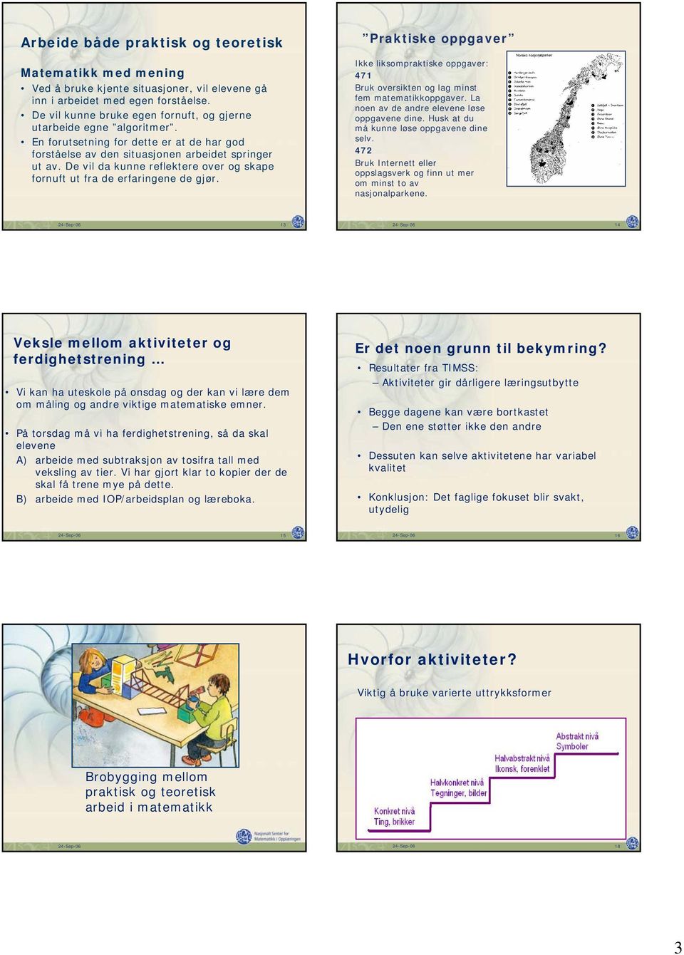 De vil da kunne reflektere over og skape fornuft ut fra de erfaringene de gjør. Praktiske oppgaver Ikke liksompraktiske oppgaver: 471 Bruk oversikten og lag minst fem matematikkoppgaver.