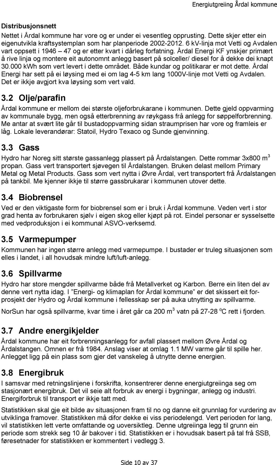 Årdal Energi KF ynskjer primært å rive linja og montere eit autonomnt anlegg basert på solceller/ diesel for å dekke dei knapt 30.000 kwh som vert levert i dette området.