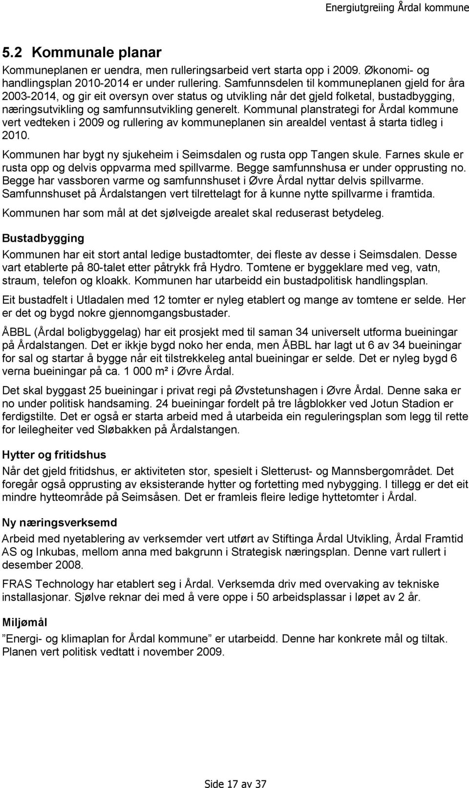 Kommunal planstrategi for Årdal kommune vert vedteken i 2009 og rullering av kommuneplanen sin arealdel ventast å starta tidleg i 2010.