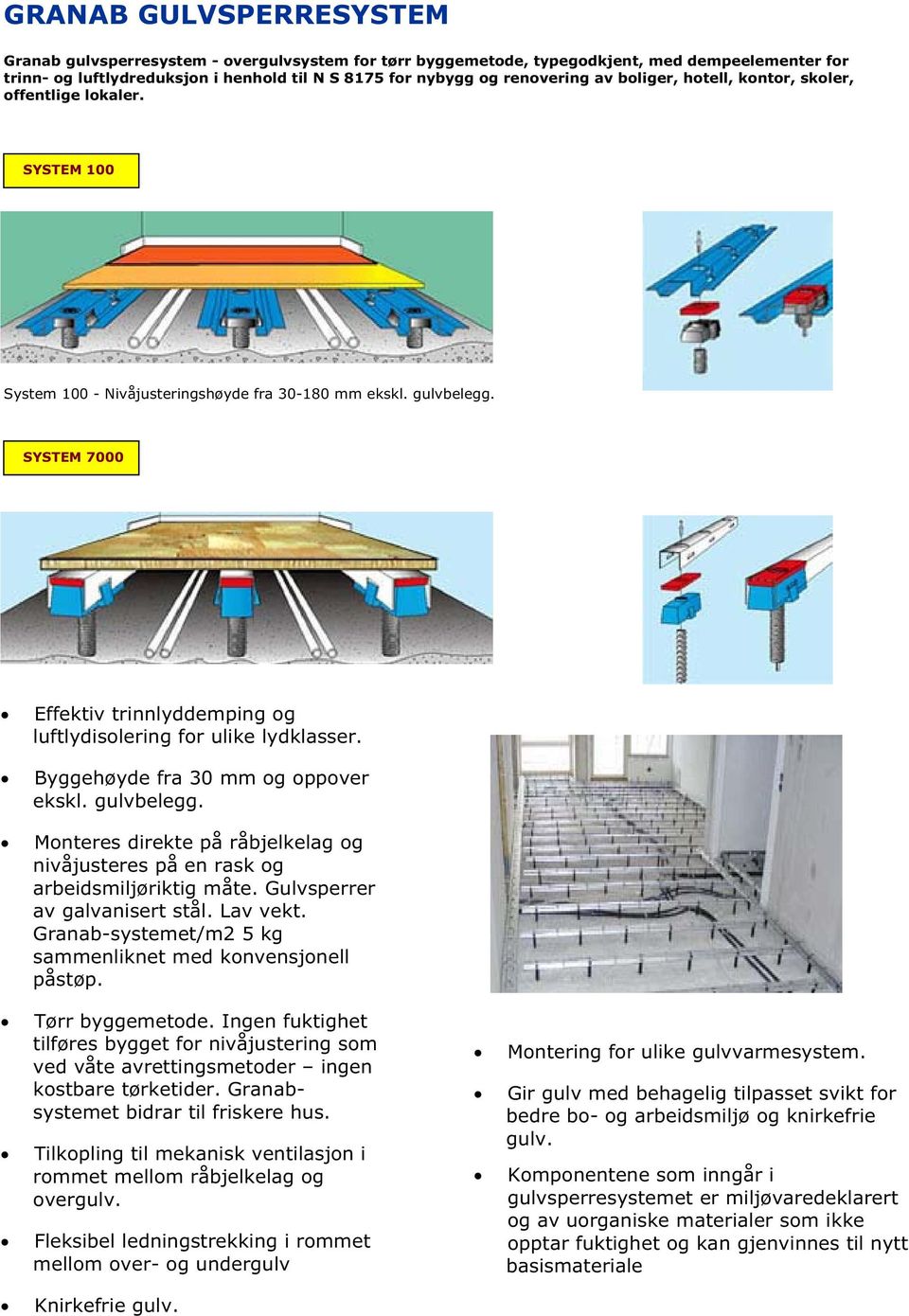 SYSTEM 7000 Effektiv trinnlyddemping og luftlydisolering for ulike lydklasser. Byggehøyde fra 30 mm og oppover ekskl. gulvbelegg.