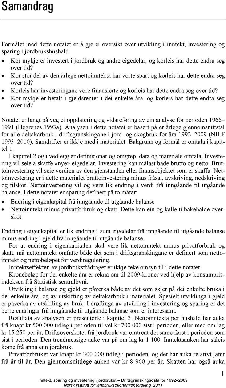 Korleis har investeringane vore finansierte og korleis har dette endra seg over tid? Kor mykje er betalt i gjeldsrenter i dei enkelte åra, og korleis har dette endra seg over tid?