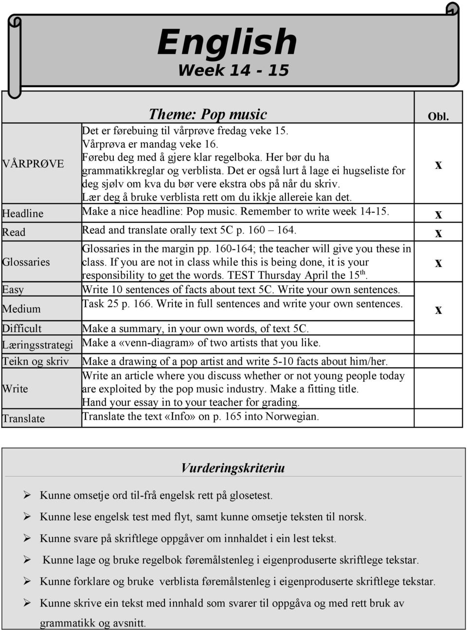 Lær deg å bruke verblista rett om du ikkje allereie kan det. Headline Make a nice headline: Pop music. Remember to write week 14-15. Read Read and translate orally tet 5C p. 160 164.