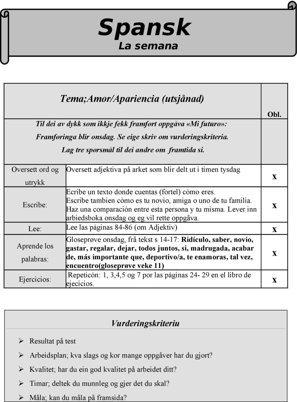 Escribe: Escribe tambien cómo es tu novio, amiga o uno de tu familia. Haz una comparación entre esta persona y tu misma. Lever inn arbiedsboka onsdag og eg vil rette oppgåva.