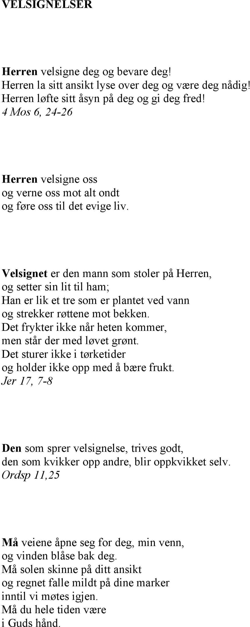 Velsignet er den mann som stoler på Herren, og setter sin lit til ham; Han er lik et tre som er plantet ved vann og strekker røttene mot bekken.