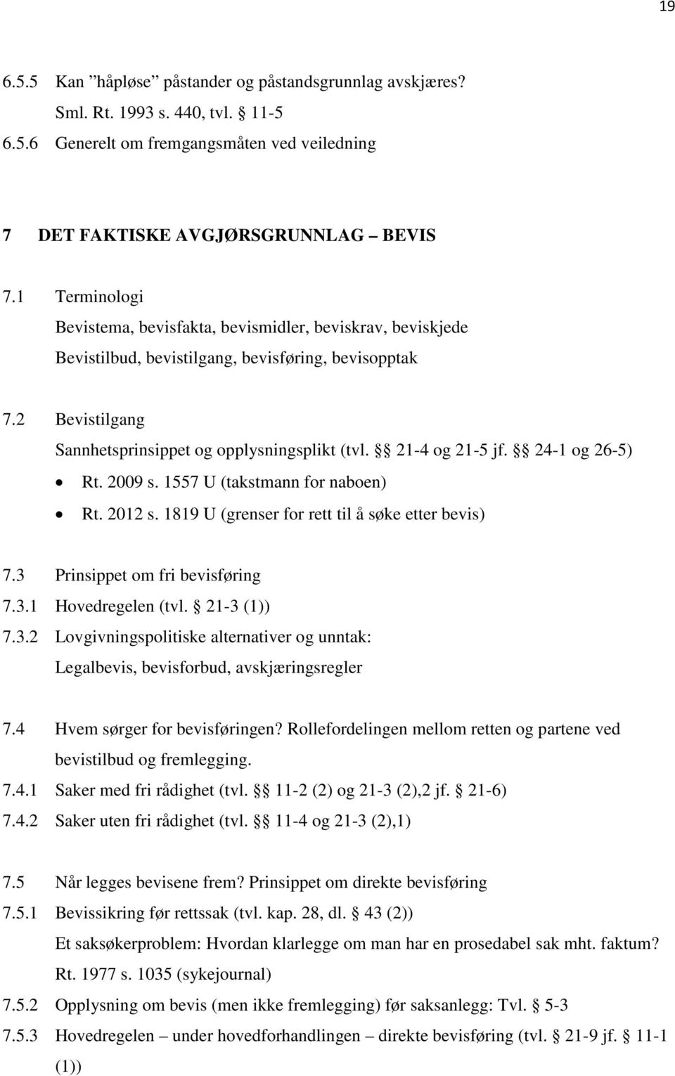 21-4 og 21-5 jf. 24-1 og 26-5) Rt. 2009 s. 1557 U (takstmann for naboen) Rt. 2012 s. 1819 U (grenser for rett til å søke etter bevis) 7.3 Prinsippet om fri bevisføring 7.3.1 Hovedregelen (tvl.