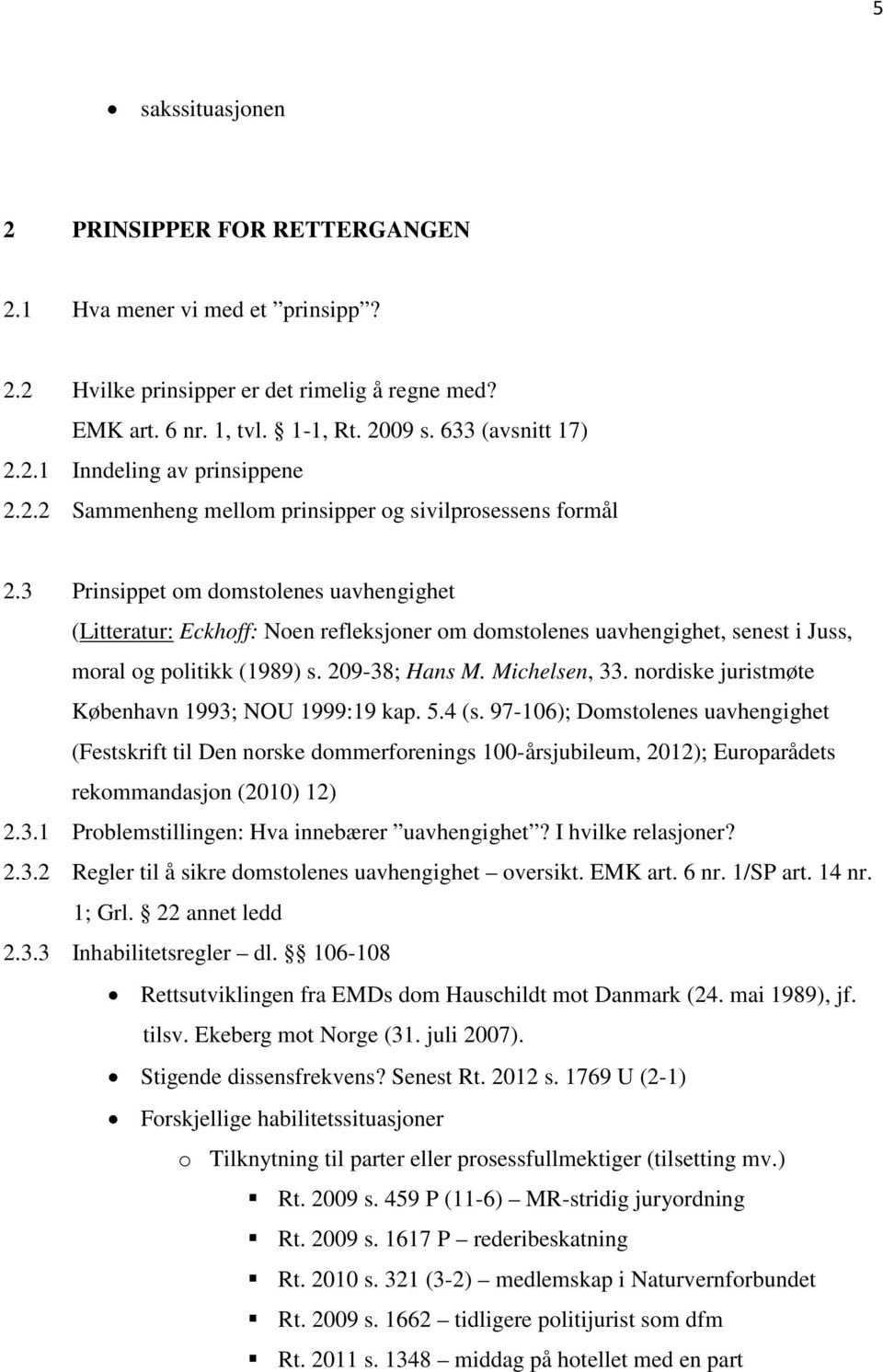 3 Prinsippet om domstolenes uavhengighet (Litteratur: Eckhoff: Noen refleksjoner om domstolenes uavhengighet, senest i Juss, moral og politikk (1989) s. 209-38; Hans M. Michelsen, 33.