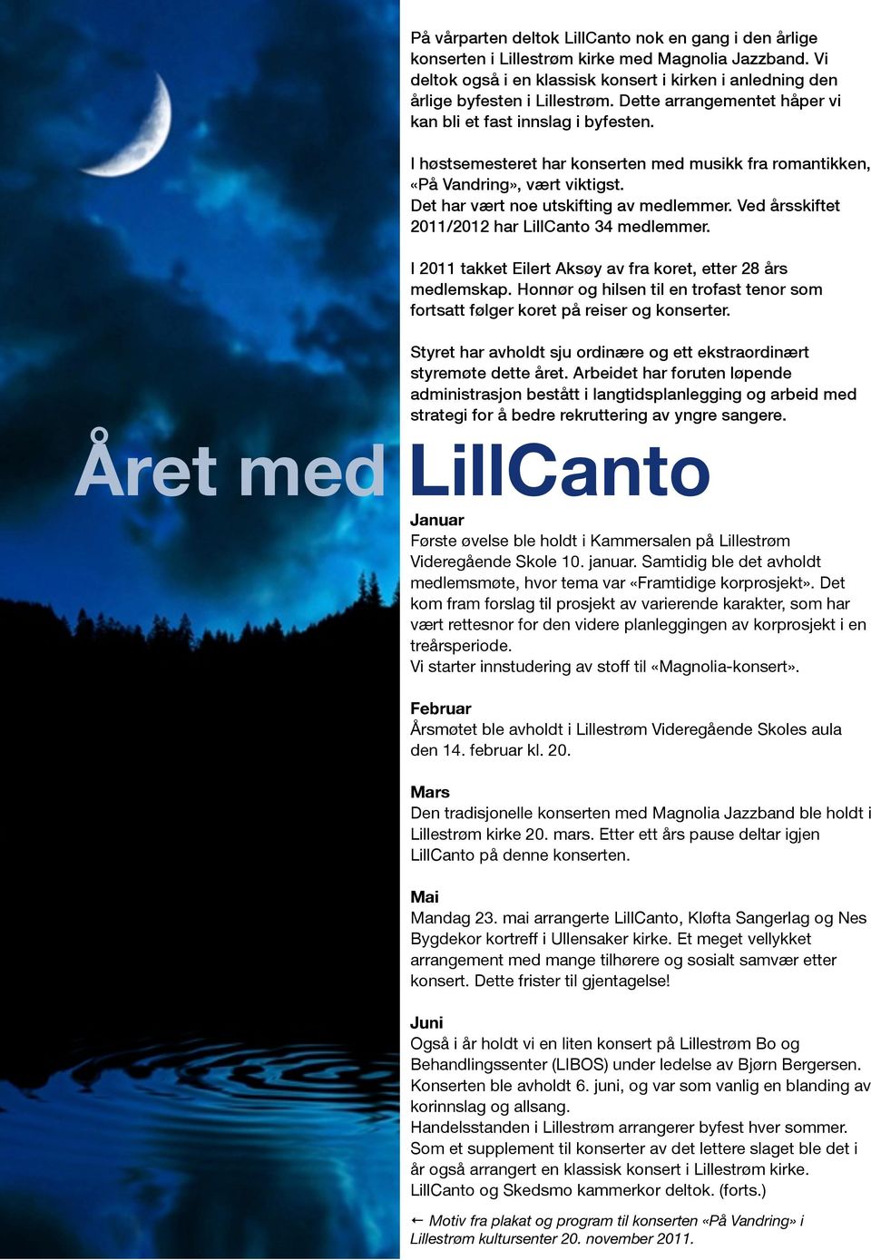 Ved årsskiftet 2011/2012 har LillCanto 34 medlemmer. I 2011 takket Eilert Aksøy av fra koret, etter 28 års medlemskap.