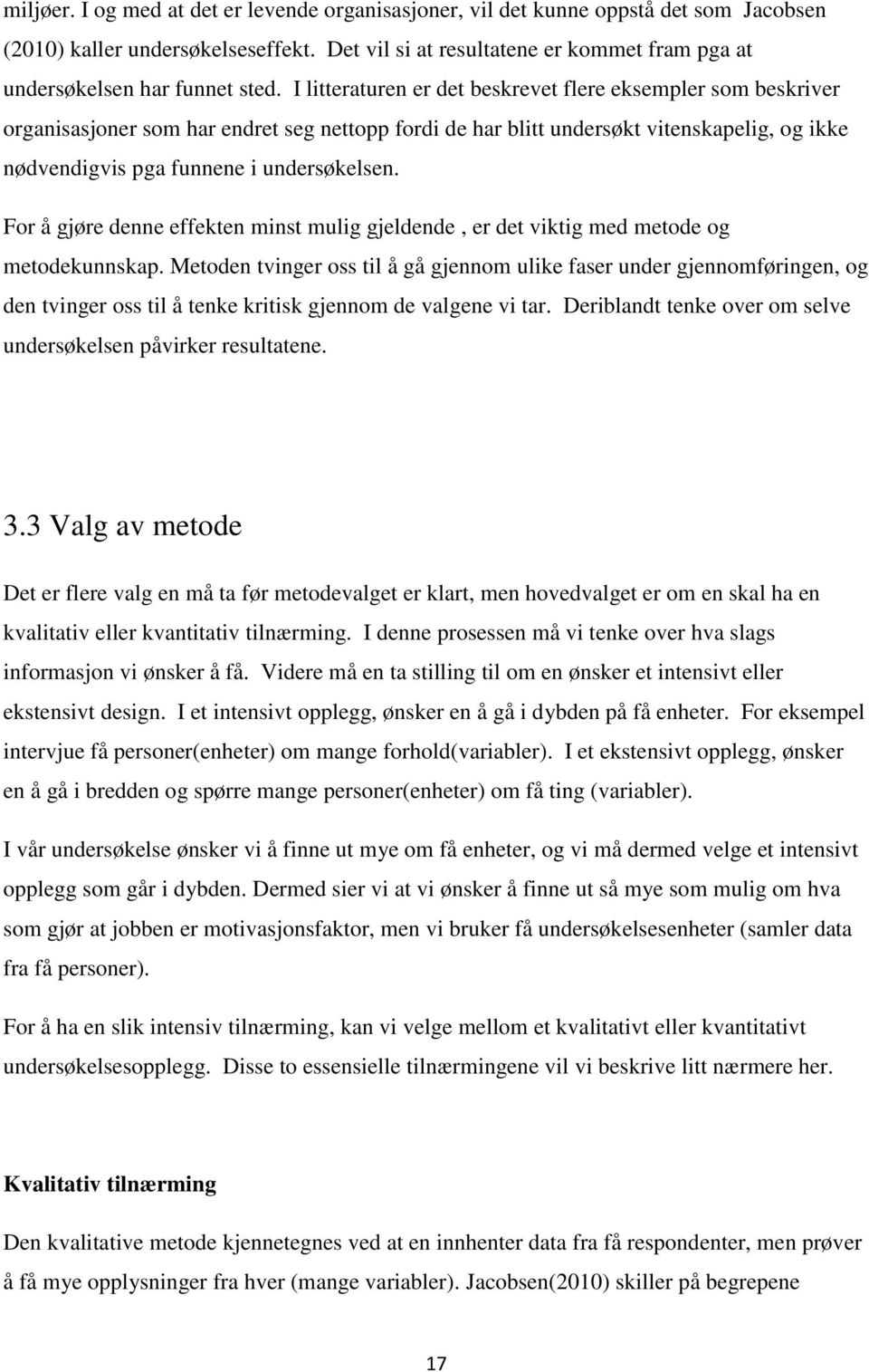 I litteraturen er det beskrevet flere eksempler som beskriver organisasjoner som har endret seg nettopp fordi de har blitt undersøkt vitenskapelig, og ikke nødvendigvis pga funnene i undersøkelsen.