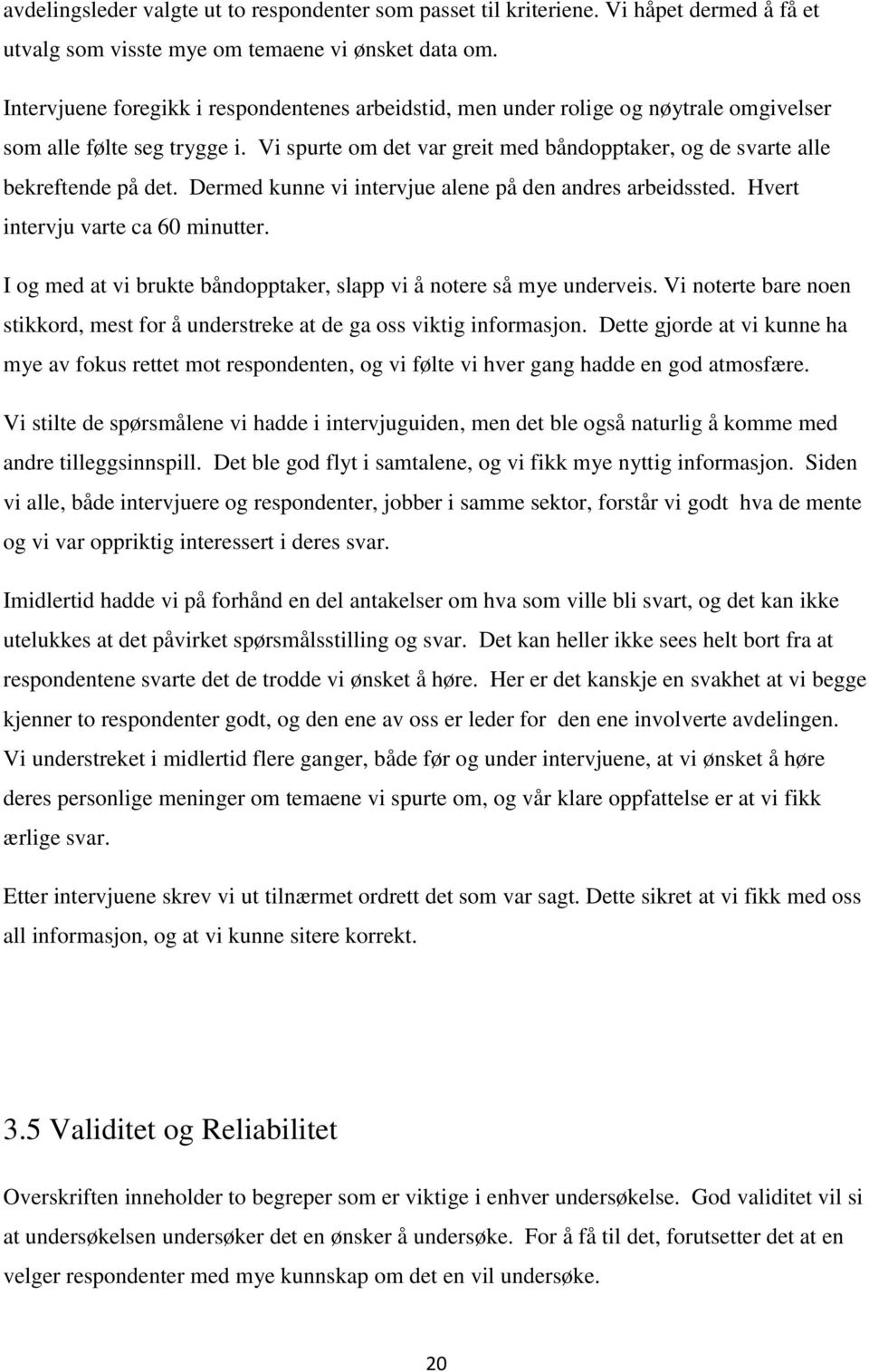 Vi spurte om det var greit med båndopptaker, og de svarte alle bekreftende på det. Dermed kunne vi intervjue alene på den andres arbeidssted. Hvert intervju varte ca 60 minutter.