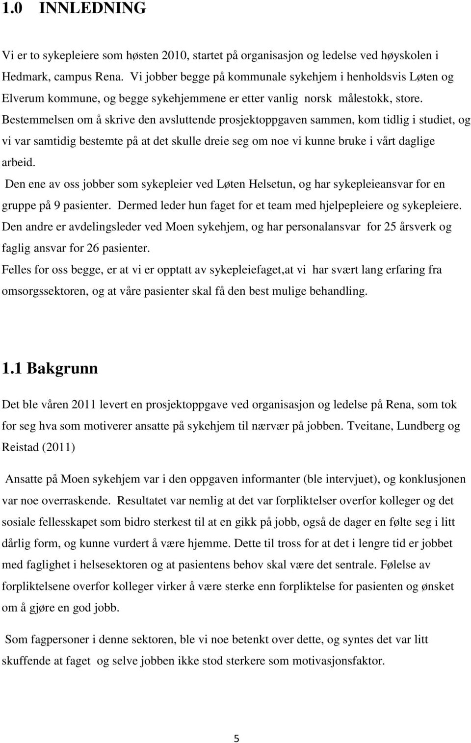 Bestemmelsen om å skrive den avsluttende prosjektoppgaven sammen, kom tidlig i studiet, og vi var samtidig bestemte på at det skulle dreie seg om noe vi kunne bruke i vårt daglige arbeid.