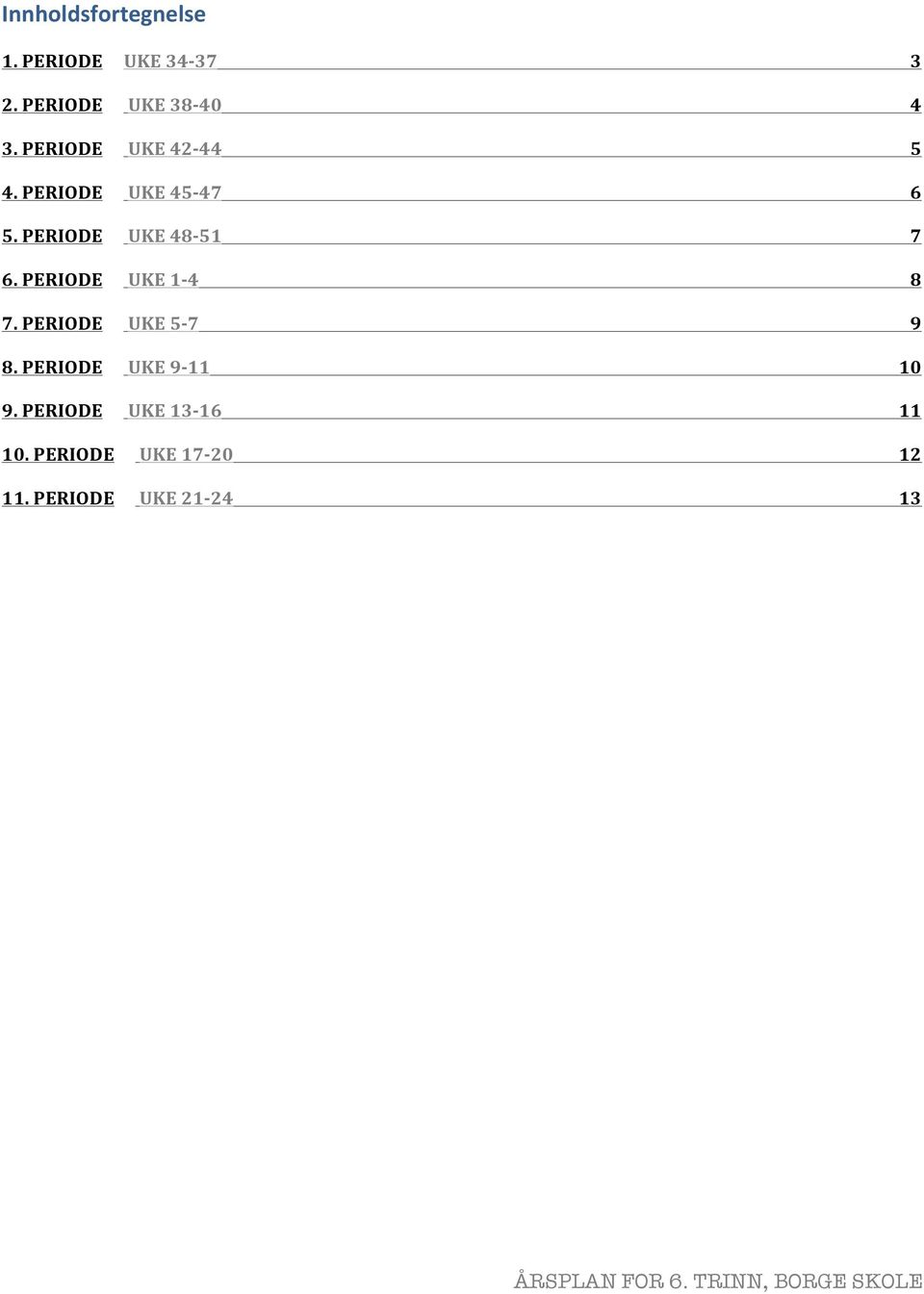 PERIODE UKE 1-4 8 7. PERIODE UKE 5-7 9 8. PERIODE UKE 9-11 10 9.