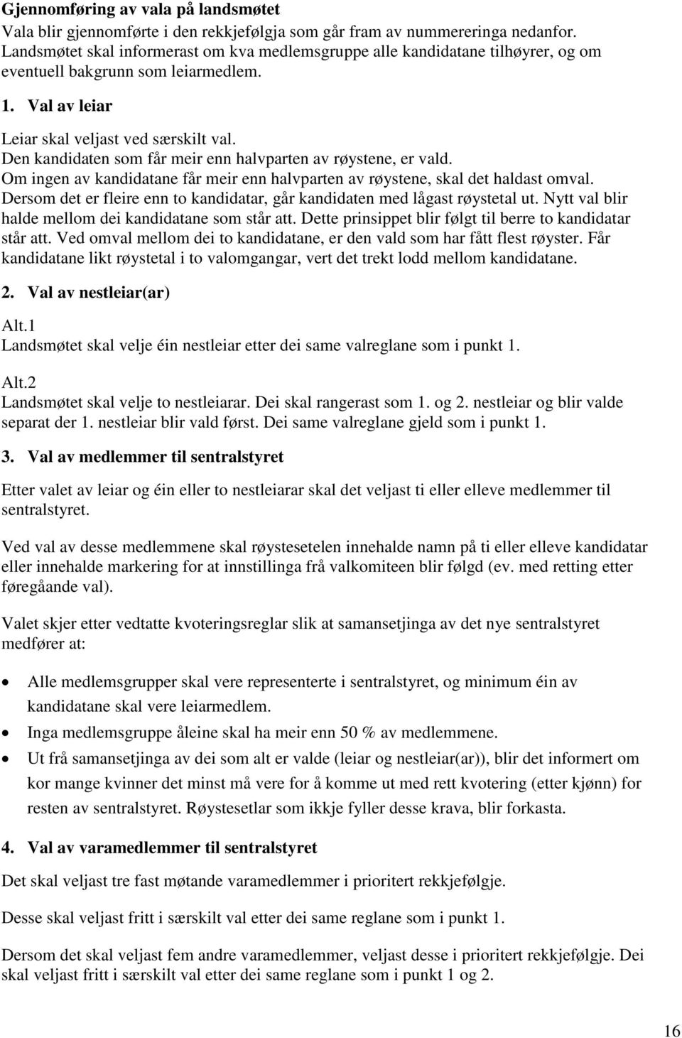 Den kandidaten som får meir enn halvparten av røystene, er vald. Om ingen av kandidatane får meir enn halvparten av røystene, skal det haldast omval.