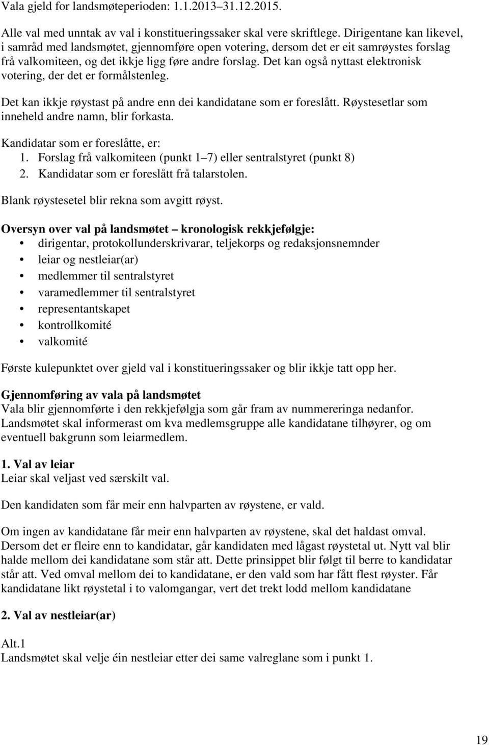 Det kan også nyttast elektronisk votering, der det er formålstenleg. Det kan ikkje røystast på andre enn dei kandidatane som er foreslått. Røystesetlar som inneheld andre namn, blir forkasta.