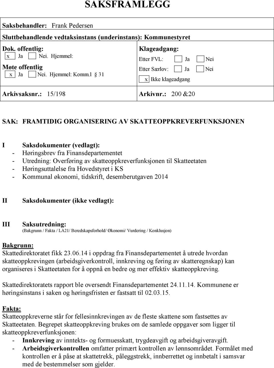 : 200 &20 SAK: FRAMTIDIG ORGANISERING AV SKATTEOPPKREVERFUNKSJONEN I Saksdokumenter (vedlagt): - Høringsbrev fra Finansdepartementet - Utredning: Overføring av skatteoppkreverfunksjonen til