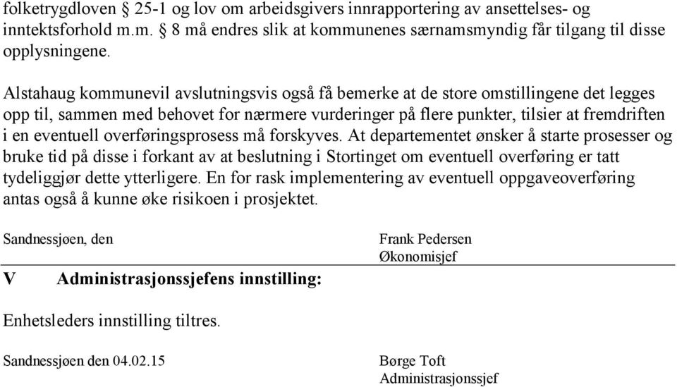 overføringsprosess må forskyves. At departementet ønsker å starte prosesser og bruke tid på disse i forkant av at beslutning i Stortinget om eventuell overføring er tatt tydeliggjør dette ytterligere.