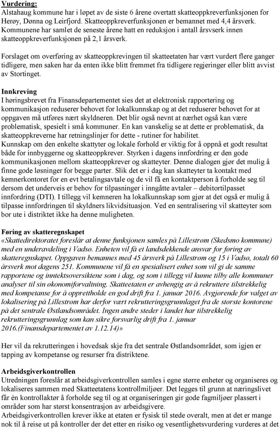 Forslaget om overføring av skatteoppkrevingen til skatteetaten har vært vurdert flere ganger tidligere, men saken har da enten ikke blitt fremmet fra tidligere regjeringer eller blitt avvist av