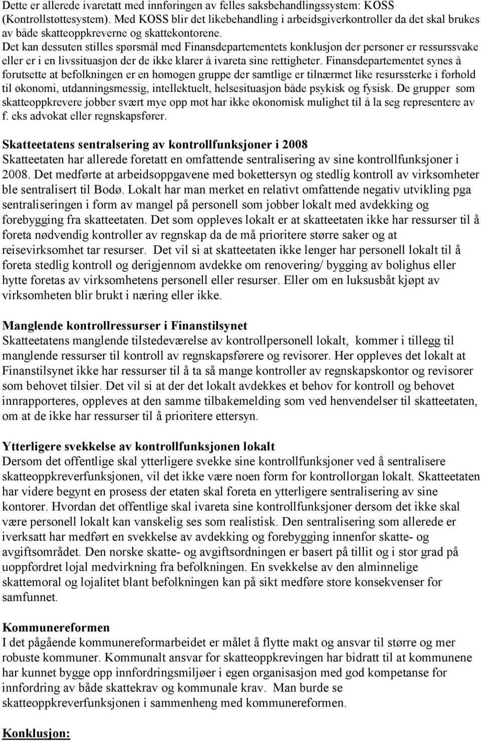 Det kan dessuten stilles spørsmål med Finansdepartementets konklusjon der personer er ressurssvake eller er i en livssituasjon der de ikke klarer å ivareta sine rettigheter.