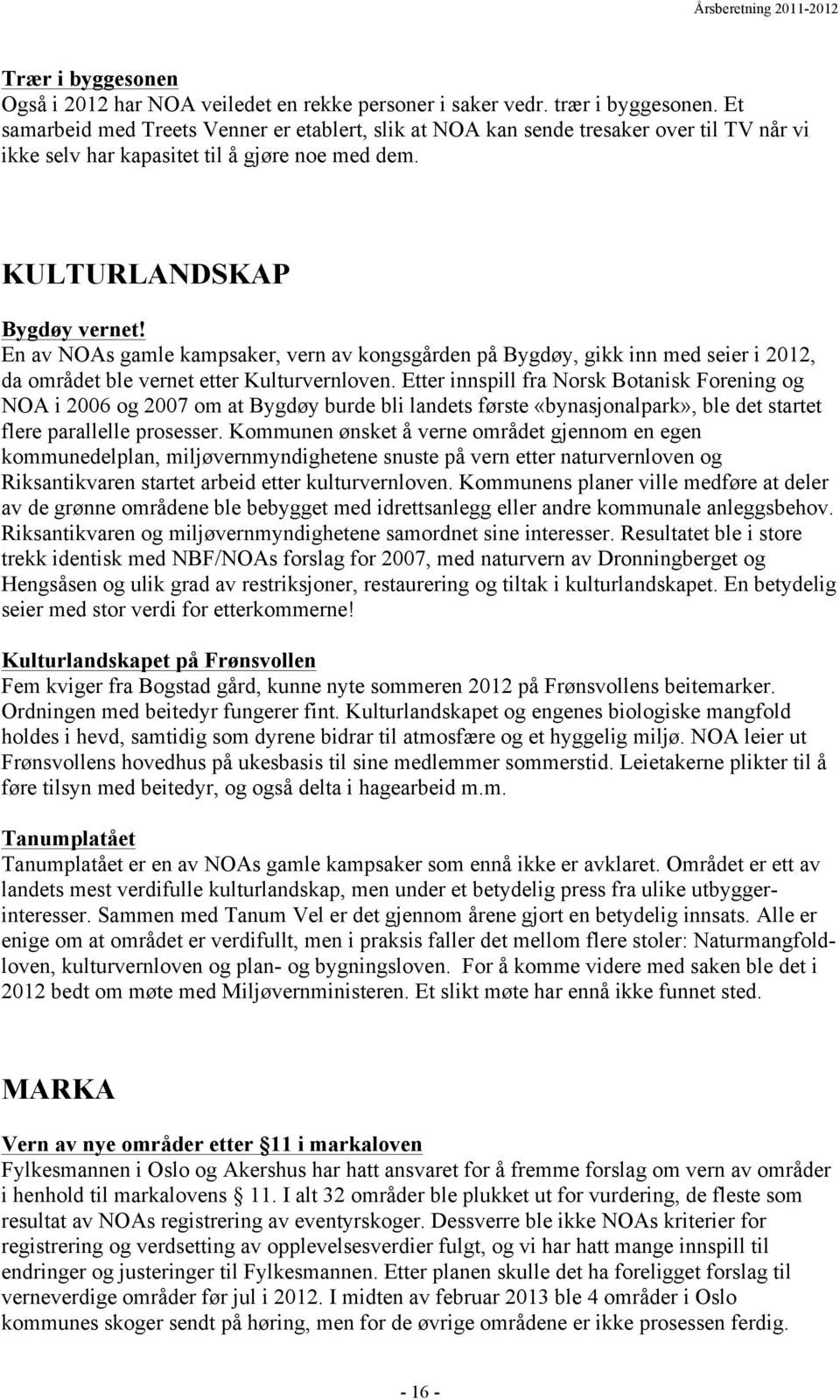 En av NOAs gamle kampsaker, vern av kongsgården på Bygdøy, gikk inn med seier i 2012, da området ble vernet etter Kulturvernloven.