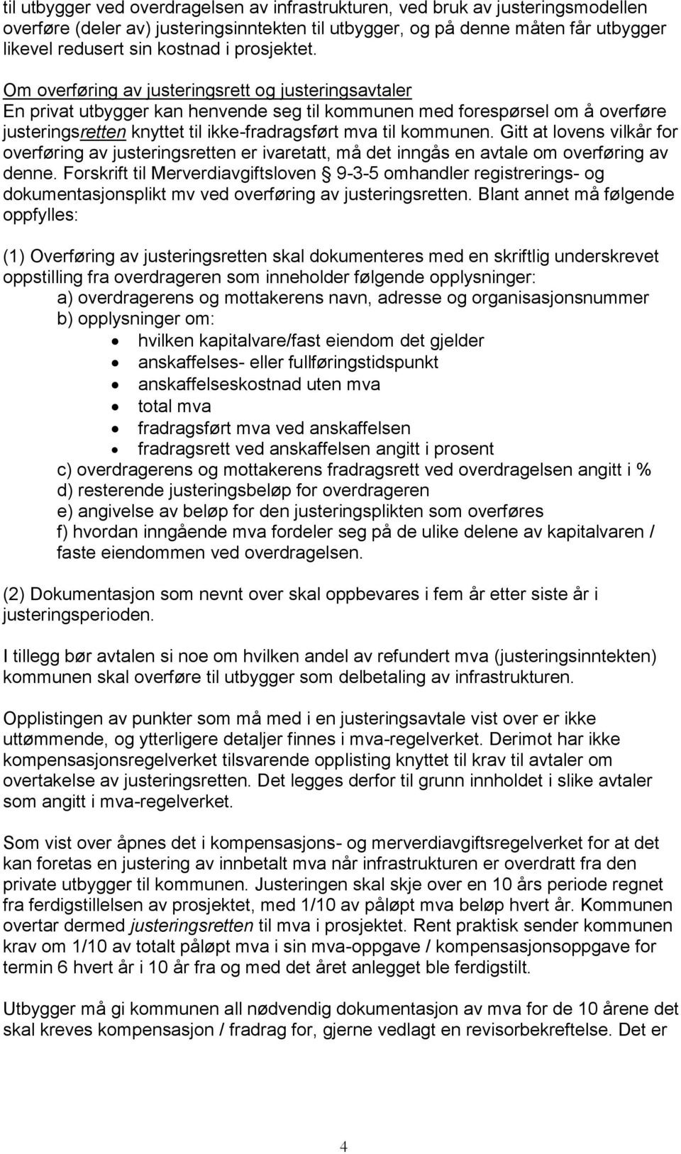 Om overføring av justeringsrett og justeringsavtaler En privat utbygger kan henvende seg til kommunen med forespørsel om å overføre justeringsretten knyttet til ikke-fradragsført mva til kommunen.