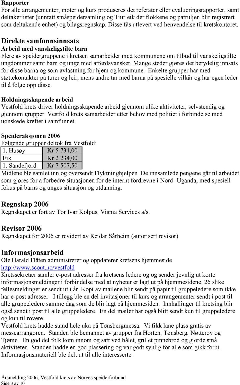 Direkte samfunnsinnsats Arbeid med vanskeligstilte barn Flere av speidergruppene i kretsen samarbeider med kommunene om tilbud til vanskeligstilte ungdommer samt barn og unge med atferdsvansker.