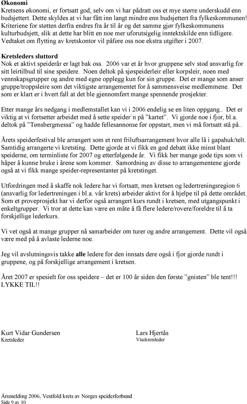 Vedtaket om flytting av kretskontor vil påføre oss noe ekstra utgifter i 2007. Kretsleders sluttord Nok et aktivt speiderår er lagt bak oss.