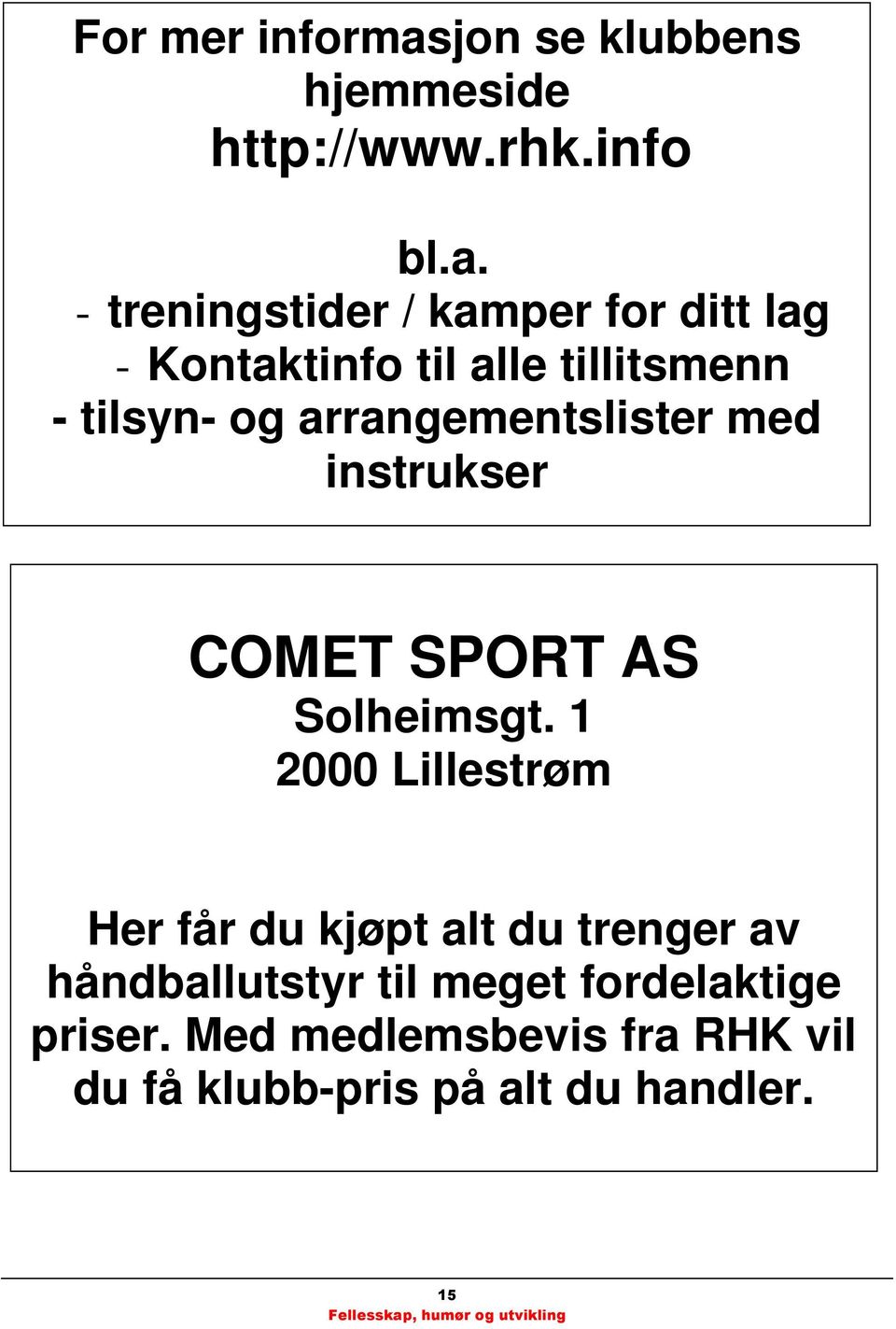 - treningstider / kamper for ditt lag - Kontaktinfo til alle tillitsmenn - tilsyn- og