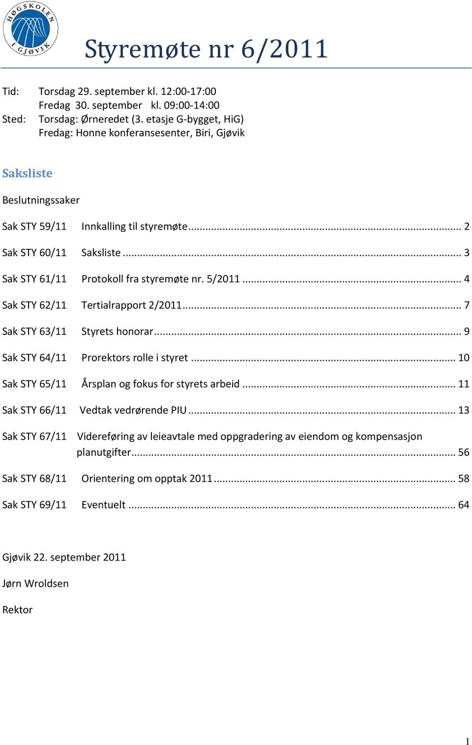 .. 3 Sak STY 61/11 Protokoll fra styremøte nr. 5/2011... 4 Sak STY 62/11 Tertialrapport 2/2011... 7 Sak STY 63/11 Styrets honorar... 9 Sak STY 64/11 Prorektors rolle i styret.