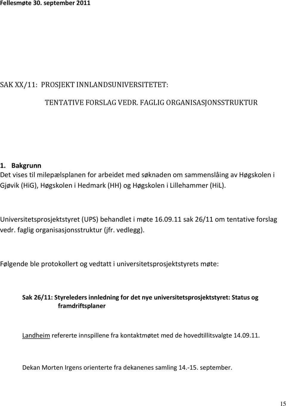 Universitetsprosjektstyret (UPS) behandlet i møte 16.09.11 sak 26/11 om tentative forslag vedr. faglig organisasjonsstruktur (jfr. vedlegg).