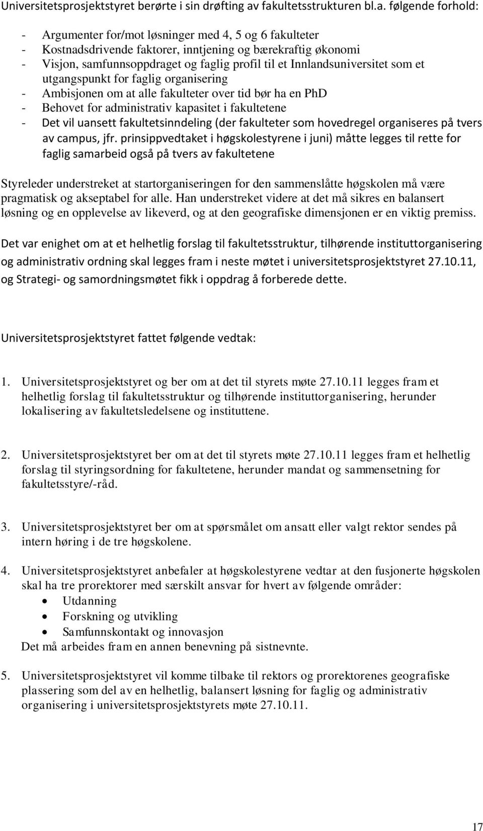 faglig profil til et Innlandsuniversitet som et utgangspunkt for faglig organisering - Ambisjonen om at alle fakulteter over tid bør ha en PhD - Behovet for administrativ kapasitet i fakultetene -