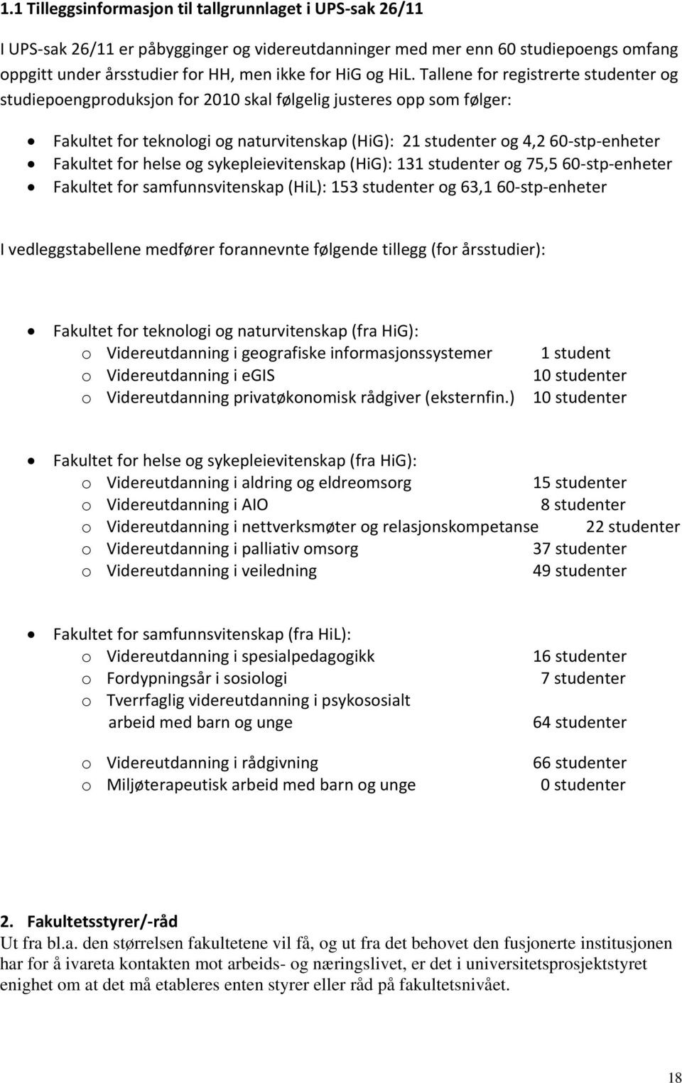 Fakultet for helse og sykepleievitenskap (HiG): 131 studenter og 75,5 60-stp-enheter Fakultet for samfunnsvitenskap (HiL): 153 studenter og 63,1 60-stp-enheter I vedleggstabellene medfører