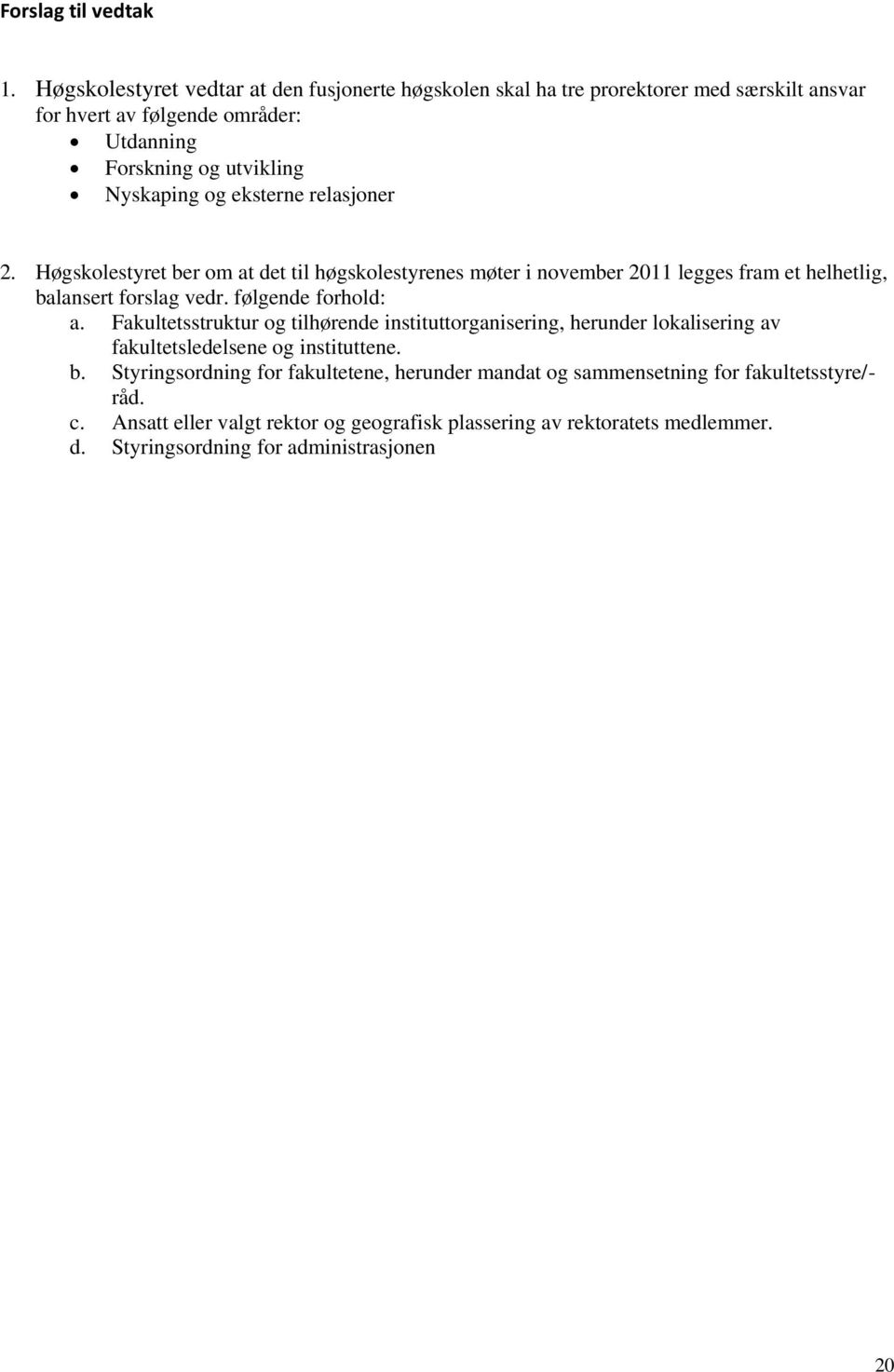 eksterne relasjoner 2. Høgskolestyret ber om at det til høgskolestyrenes møter i november 2011 legges fram et helhetlig, balansert forslag vedr. følgende forhold: a.