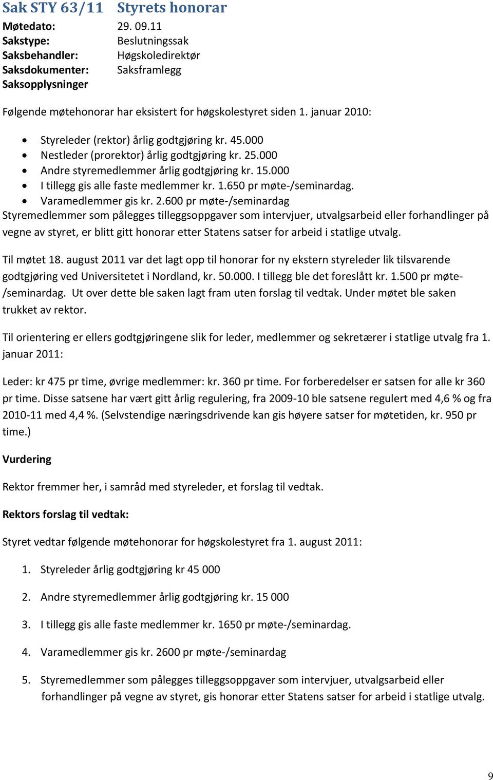 januar 2010: Styreleder (rektor) årlig godtgjøring kr. 45.000 Nestleder (prorektor) årlig godtgjøring kr. 25.000 Andre styremedlemmer årlig godtgjøring kr. 15.