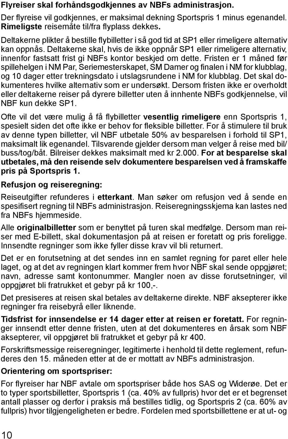 Deltakerne skal, hvis de ikke oppnår SP1 eller rimeligere alternativ, innenfor fastsatt frist gi NBFs kontor beskjed om dette.