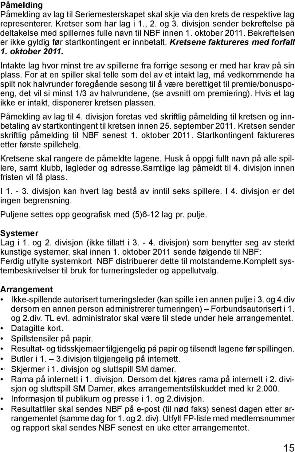 oktober 2011. Intakte lag hvor minst tre av spillerne fra forrige sesong er med har krav på sin plass.