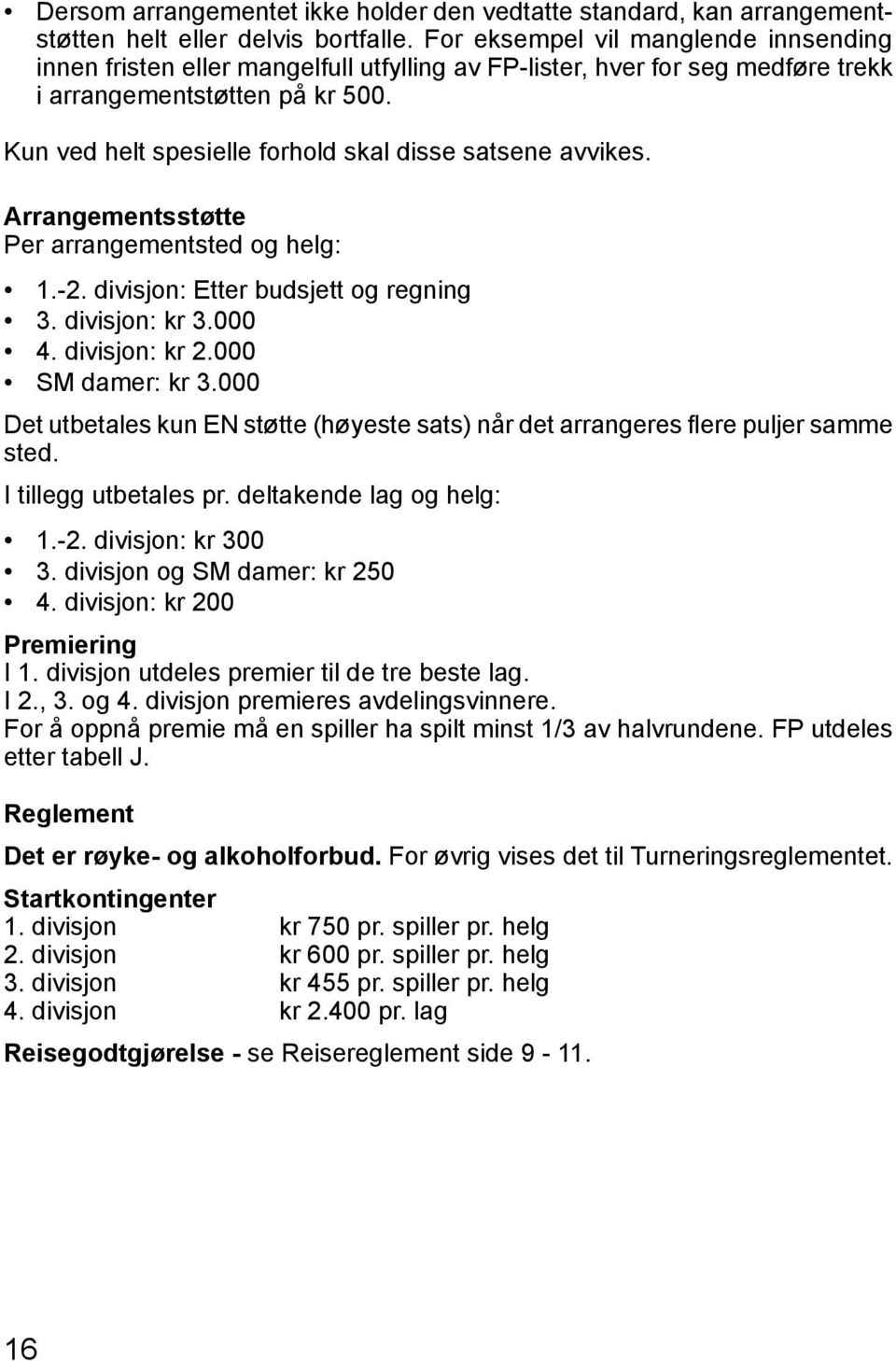 Kun ved helt spesielle forhold skal disse satsene avvikes. Arrangementsstøtte Per arrangementsted og helg: 1.-2. divisjon: Etter budsjett og regning 3. divisjon: kr 3.000 4. divisjon: kr 2.