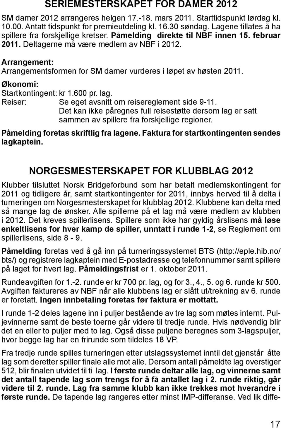 Arrangement: Arrangementsformen for SM damer vurderes i løpet av høsten 2011. Økonomi: Startkontingent: kr 1.600 pr. lag. Reiser: Se eget avsnitt om reisereglement side 9-11.