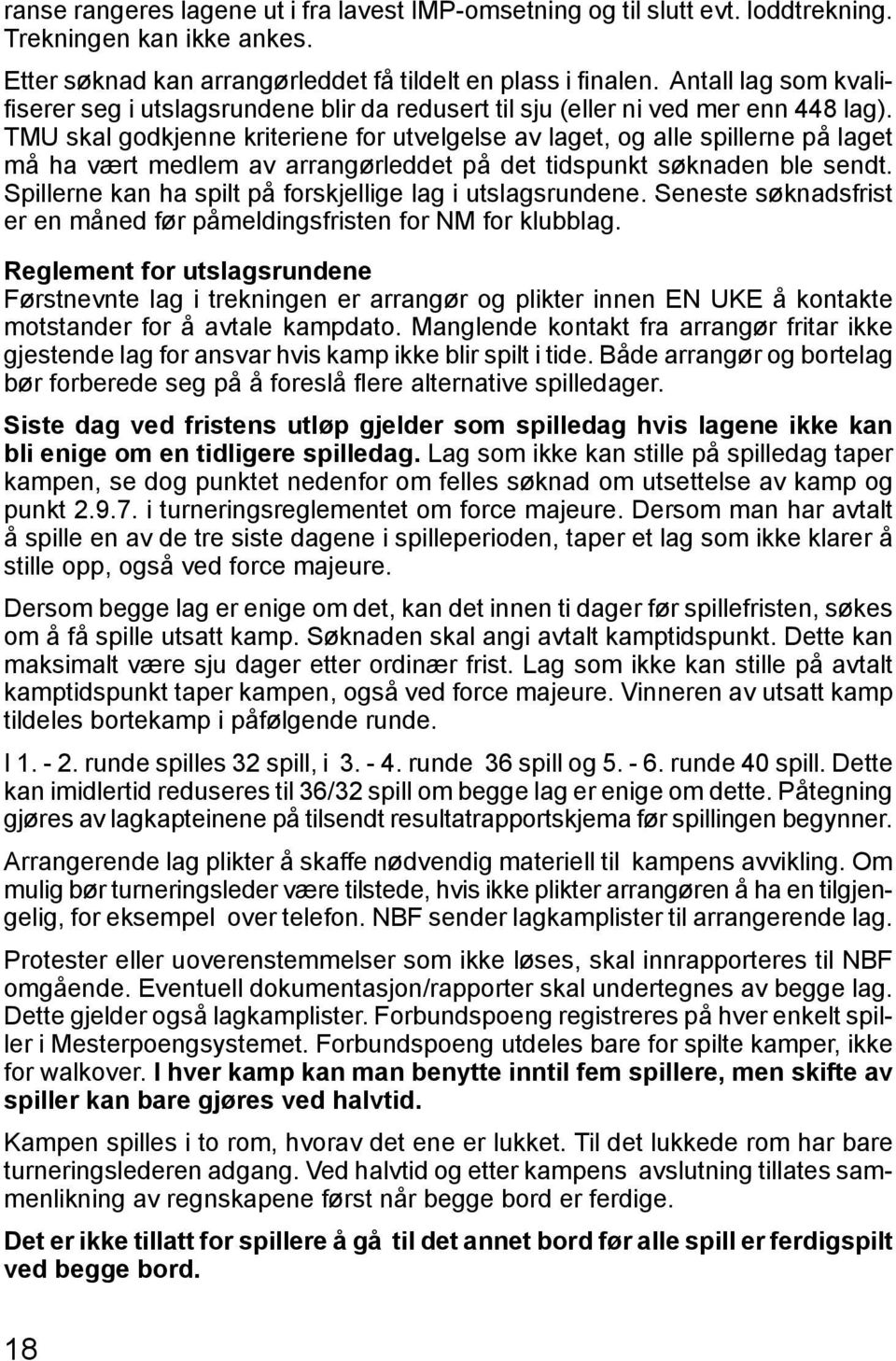 TMU skal godkjenne kriteriene for utvelgelse av laget, og alle spillerne på laget må ha vært medlem av arrangørleddet på det tidspunkt søknaden ble sendt.