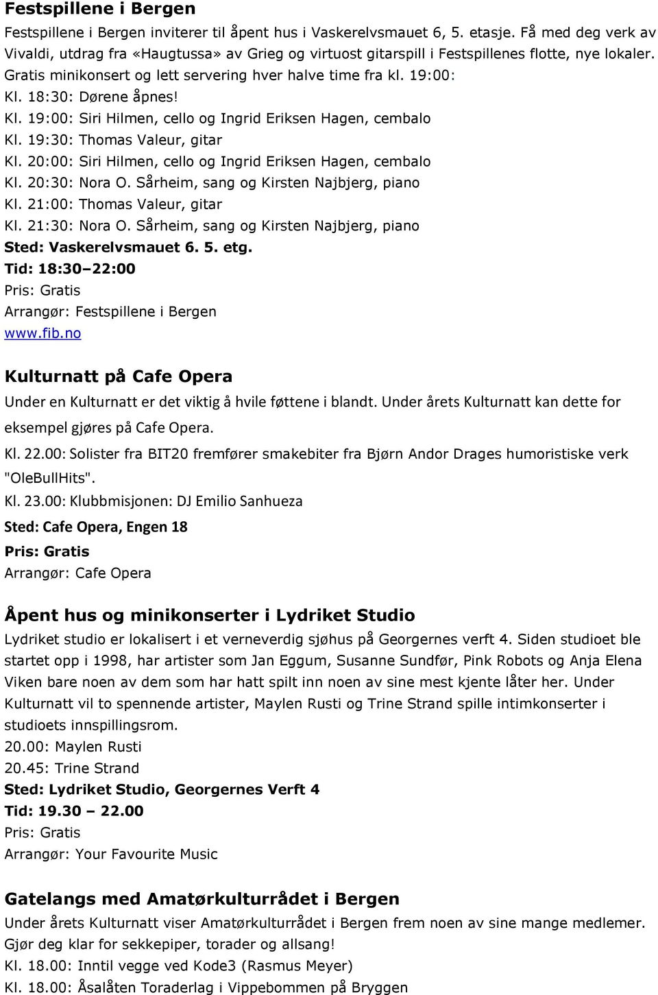 18:30: Dørene åpnes! Kl. 19:00: Siri Hilmen, cello og Ingrid Eriksen Hagen, cembalo Kl. 19:30: Thomas Valeur, gitar Kl. 20:00: Siri Hilmen, cello og Ingrid Eriksen Hagen, cembalo Kl. 20:30: Nora O.