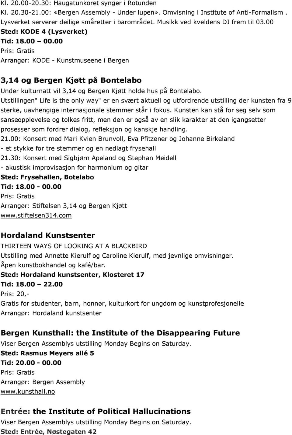 00 Arrangør: KODE - Kunstmuseene i Bergen 3,14 og Bergen Kjøtt på Bontelabo Under kulturnatt vil 3,14 og Bergen Kjøtt holde hus på Bontelabo.