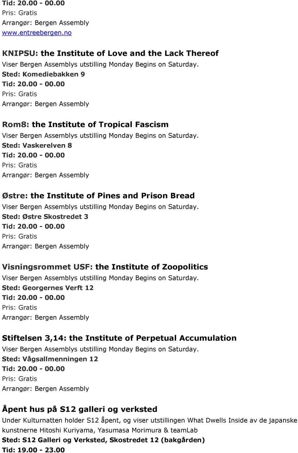 Sted: Georgernes Verft 12 Tid: 20.00-00.00 Stiftelsen 3,14: the Institute of Perpetual Accumulation Viser Bergen Assemblys utstilling Monday Begins on Saturday. Sted: Vågsallmenningen 12 Tid: 20.