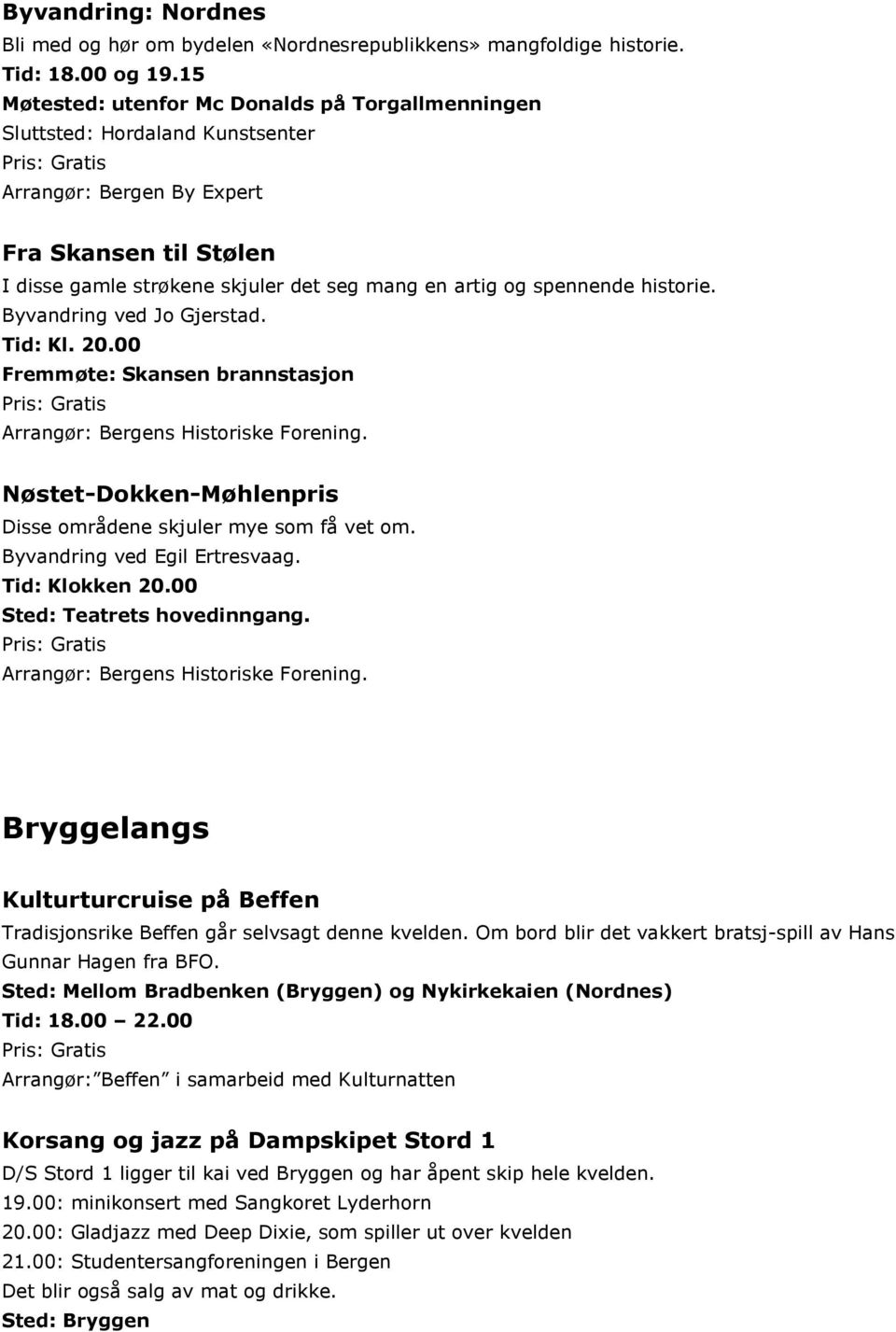 spennende historie. Byvandring ved Jo Gjerstad. Tid: Kl. 20.00 Fremmøte: Skansen brannstasjon Arrangør: Bergens Historiske Forening. Nøstet-Dokken-Møhlenpris Disse områdene skjuler mye som få vet om.