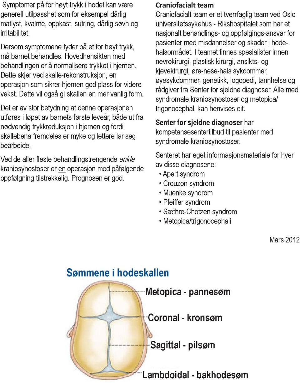 Dette skjer ved skalle-rekonstruksjon, en operasjon som sikrer hjernen god plass for videre vekst. Dette vil også gi skallen en mer vanlig form.