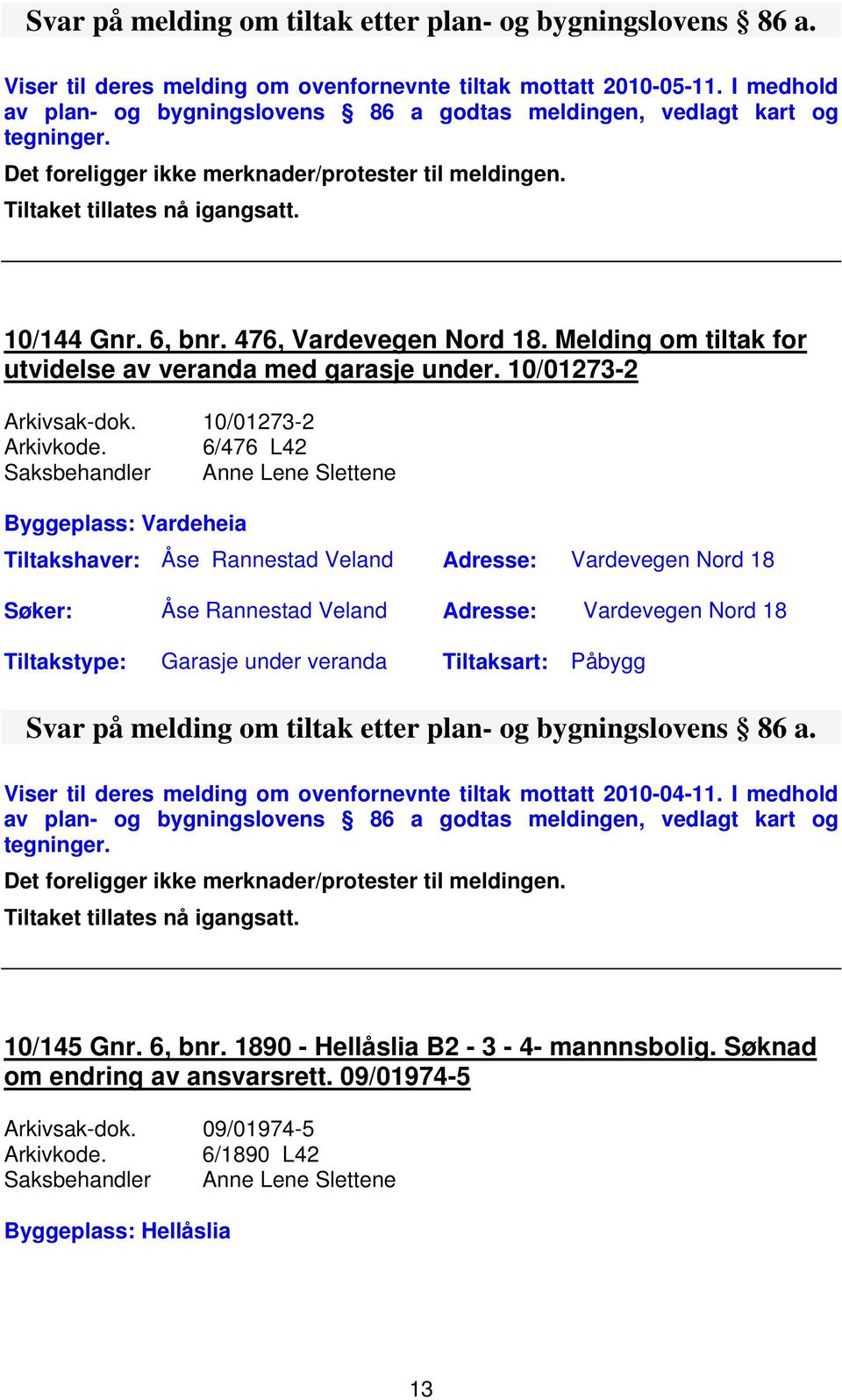 Melding om tiltak for utvidelse av veranda med garasje under. 10/01273-2 Arkivsak-dok. 10/01273-2 Arkivkode.