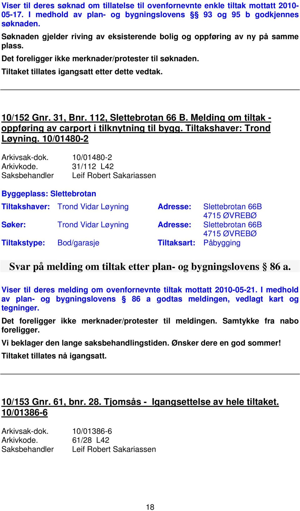 Melding om tiltak - oppføring av carport i tilknytning til bygg. Tiltakshaver: Trond Løyning. 10/01480-2 Arkivsak-dok. 10/01480-2 Arkivkode.