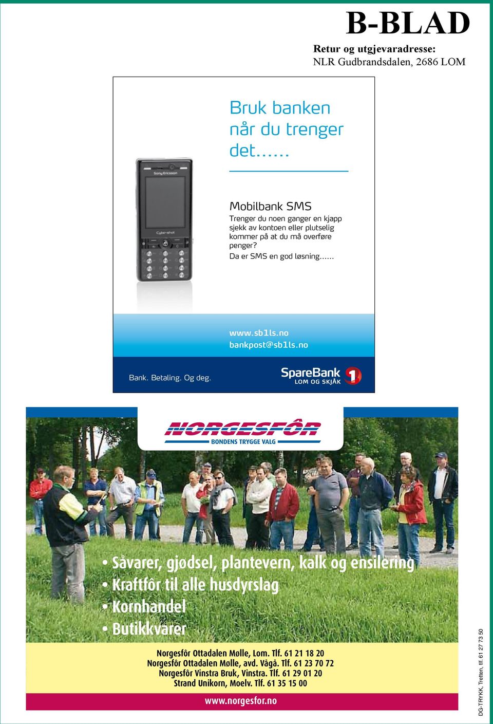 overføre penger? Da er SMS en god løsning... www.sb1ls.no bankpost@sb1ls.no Bank. Betaling. Og deg.